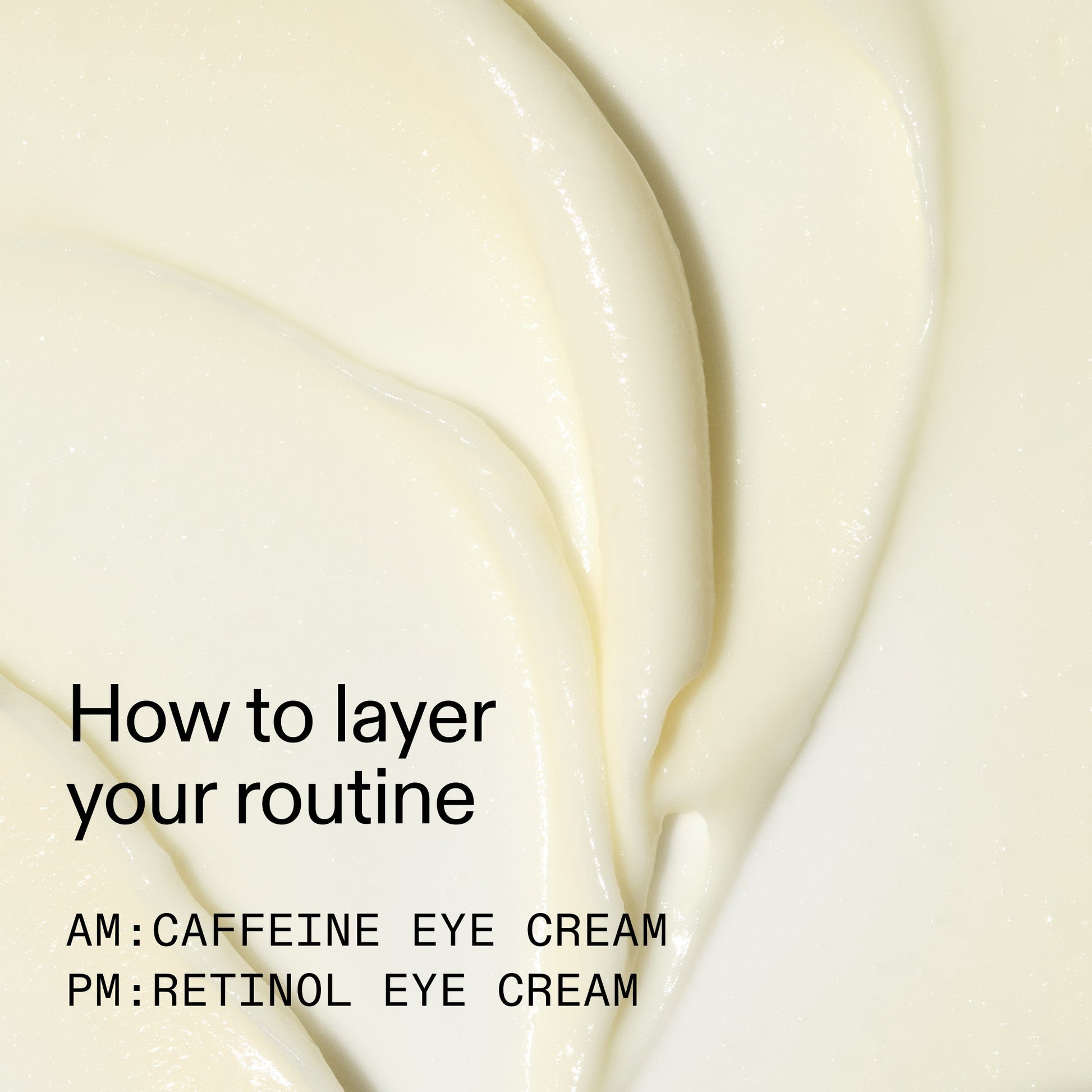 caffeine-retinol-eye-cream-duo-k8 Tired_Eyes_Duo_How_to_layer_2000x2000_4b85d2b7-1b00-4836-b675-77baa8d8e0b0.jpg